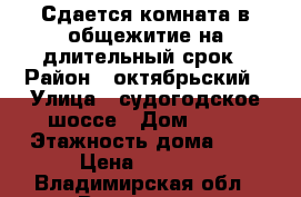 Сдается комната в общежитие на длительный срок › Район ­ октябрьский › Улица ­ судогодское шоссе › Дом ­ 31 › Этажность дома ­ 5 › Цена ­ 5 500 - Владимирская обл., Владимир г. Недвижимость » Квартиры аренда   